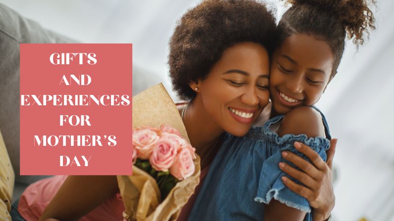 Gifts and Experiences for Mother’s Day